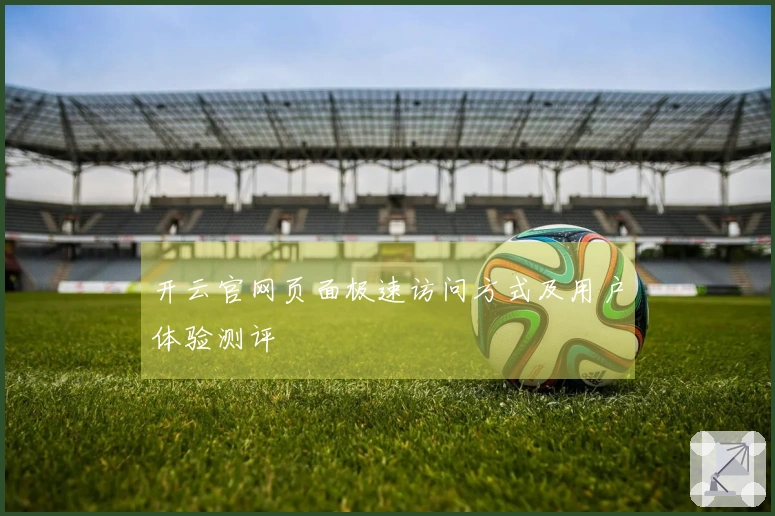 开云官网页面极速访问方式及用户体验测评