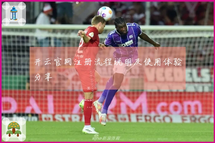 开云官网注册流程说明及使用体验分享